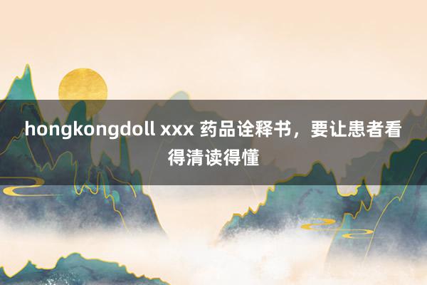 hongkongdoll xxx 药品诠释书，要让患者看得清读得懂